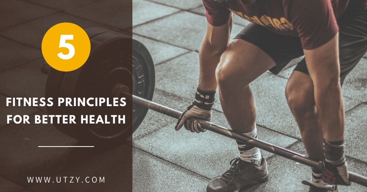 5 Fitness Principles For Better Health - Utzy Naturals