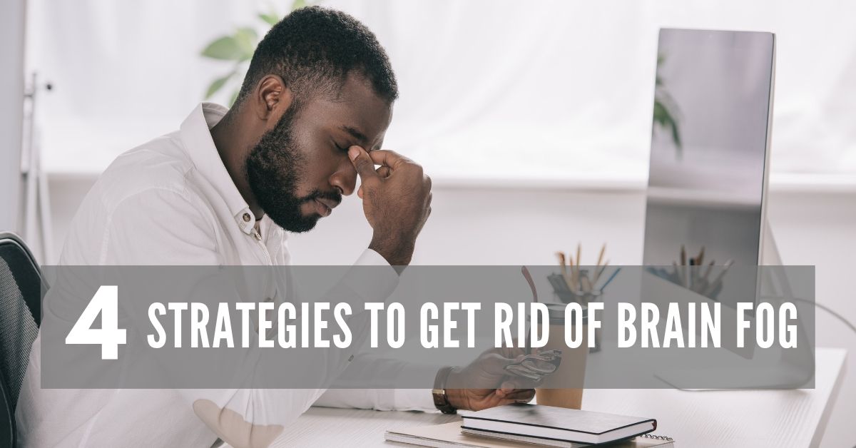 Brain Fog: What It Is and How to Improve it with 4 Simple Strategies