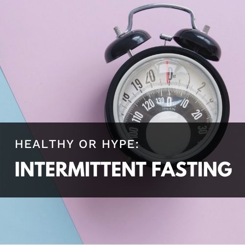Healthy or Hype: Intermittent Fasting