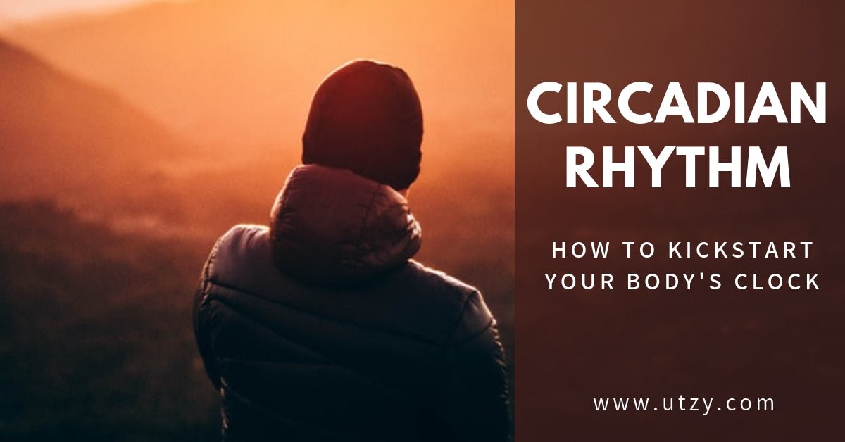 How To Kickstart Your Circadian Rhythm - Utzy Naturals