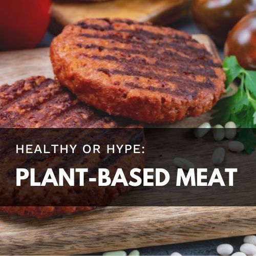 Healthy or Hype: Plant Based Meat